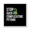 Python Magnet - Stop Over Complicating Python - Gift for Programmers