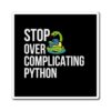 Python Magnet - Stop Over Complicating Python - Gift for Programmers