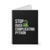 3068269525514235149_2048.jpeg Funny Python Programmer Spiral Notebook - Stop Over Complicating Python