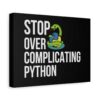 Python Programming Wall Art - 'Stop Over Complicating Python' Canvas Print