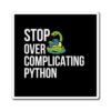Python Magnet - Stop Over Complicating Python - Gift for Programmers