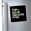 Python Magnet - Stop Over Complicating Python - Gift for Programmers
